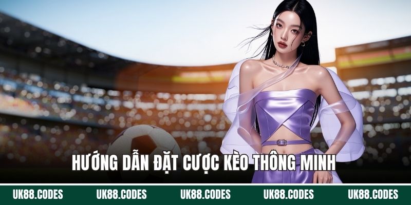 Hướng dẫn đặt cược kèo thông minh 