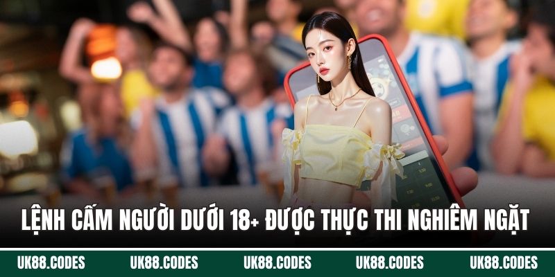 Lệnh Cấm Người Dưới 18+ được thực thi nghiêm ngặt 