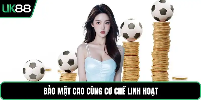 Bảo mật cao cùng cơ chế linh hoạt