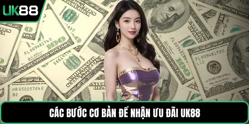Các bước cơ bản để nhận ưu đãi UK88