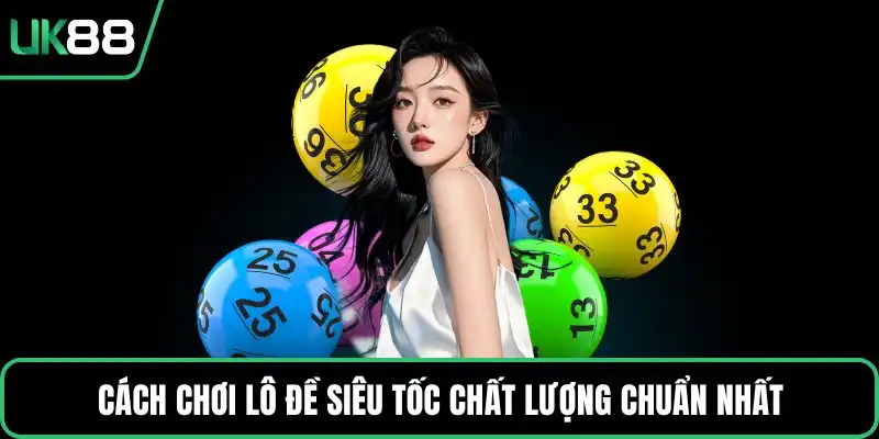 Cách chơi lô đề siêu tốc chất lượng chuẩn nhất