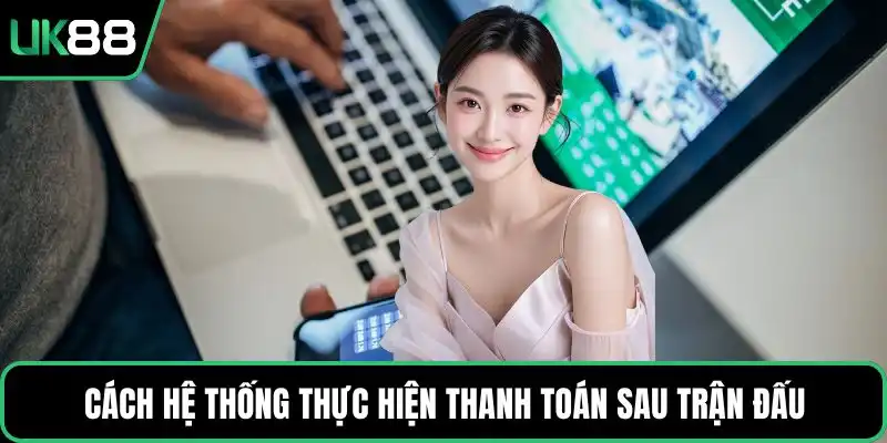 Cách hệ thống thực hiện thanh toán sau trận đấu