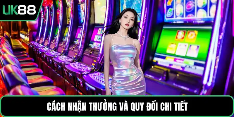 Cách nhận thưởng và quy đổi chi tiết