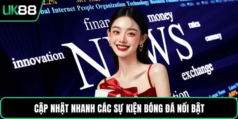 Cập nhật nhanh các sự kiện bóng đá nổi bật