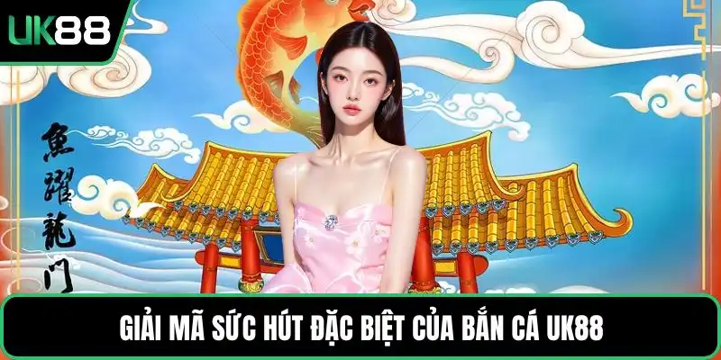 Giải mã sức hút đặc biệt của bắn cá UK88
