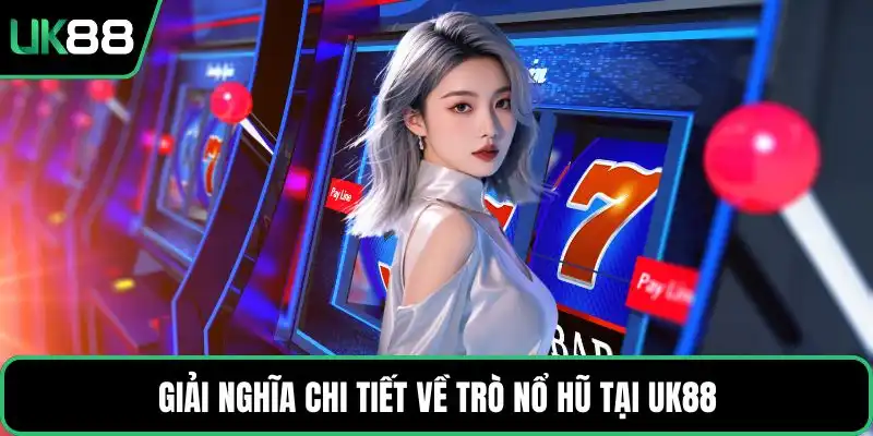 Giải nghĩa chi tiết về trò nổ hũ tại UK88