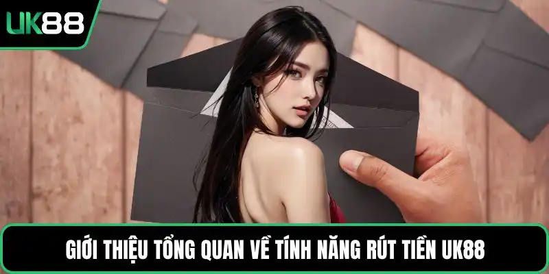 Giới thiệu tổng quan về tính năng rút tiền UK88