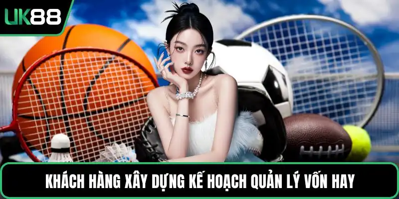 Khách hàng xây dựng kế hoạch quản lý vốn hay