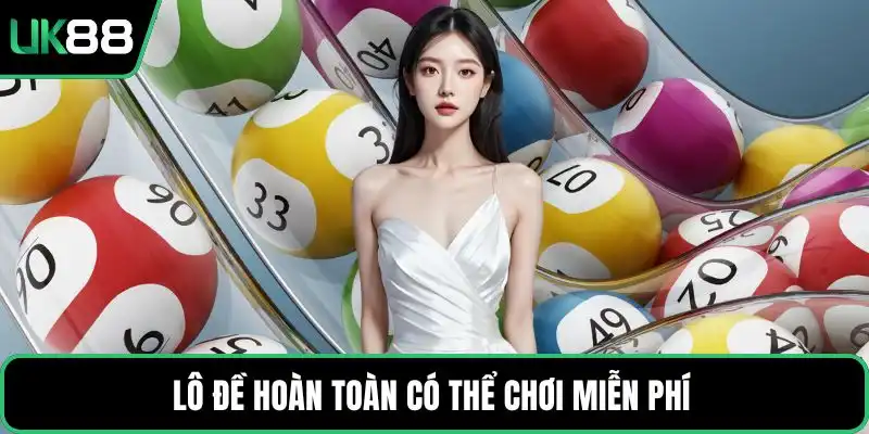 Lô đề hoàn toàn có thể chơi miễn phí
