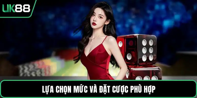 Lựa chọn mức và đặt cược phù hợp