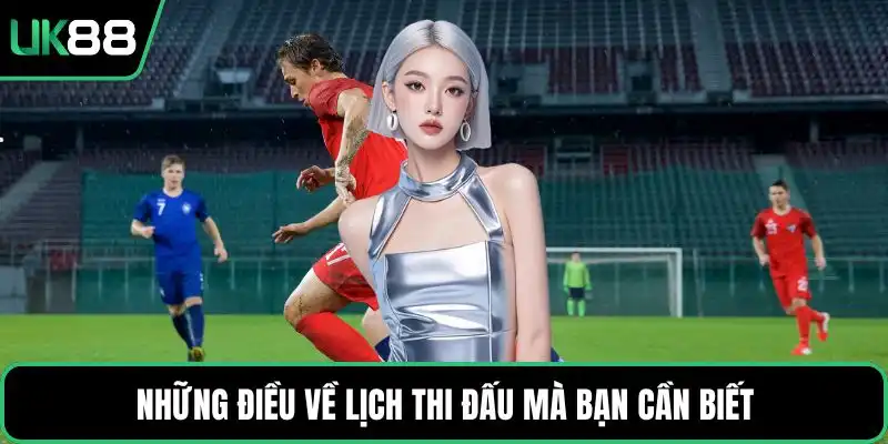 Những điều về lịch thi đấu mà bạn cần biết
