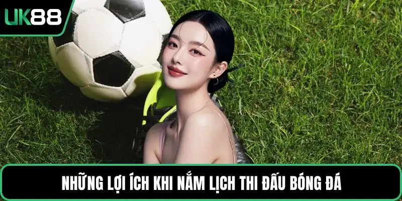 Những lợi ích khi nắm lịch thi đấu bóng đá