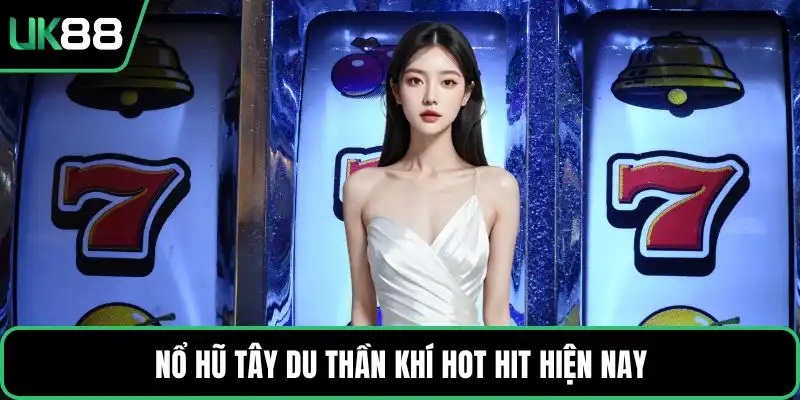 Nổ hũ Tây du thần khí hot hit hiện nay