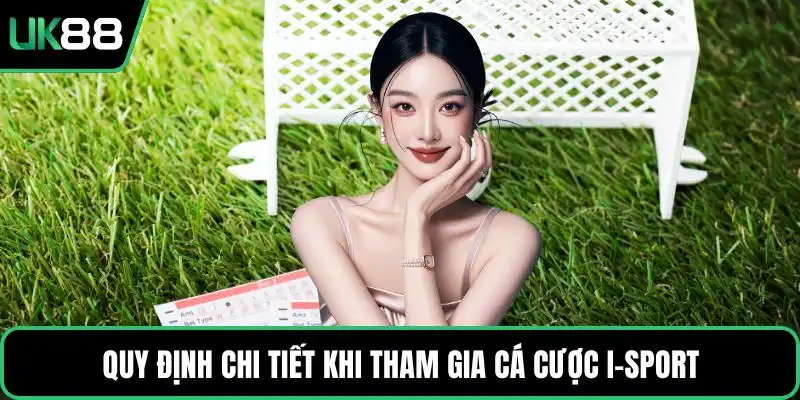 Quy định chi tiết khi tham gia cá cược I-sport