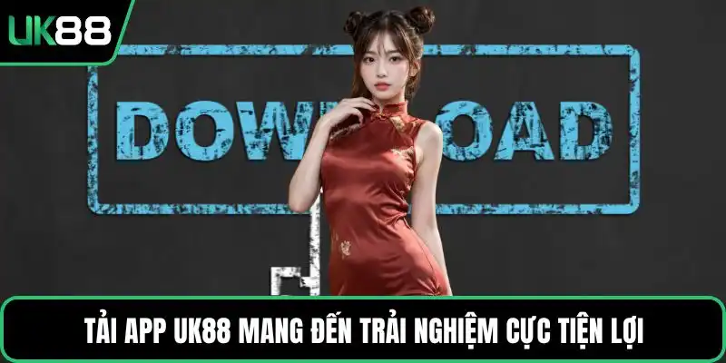 Tải app UK88 mang đến trải nghiệm cực tiện lợi