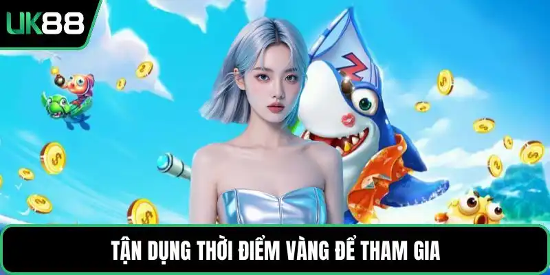 Tận dụng thời điểm vàng để tham gia