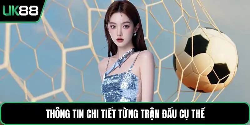 Thông tin chi tiết từng trận đấu cụ thể