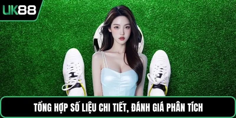 Tổng hợp số liệu chi tiết, đánh giá phân tích