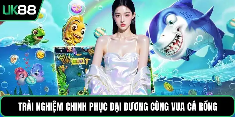 Trải nghiệm chinh phục đại dương cùng Vua Cá Rồng