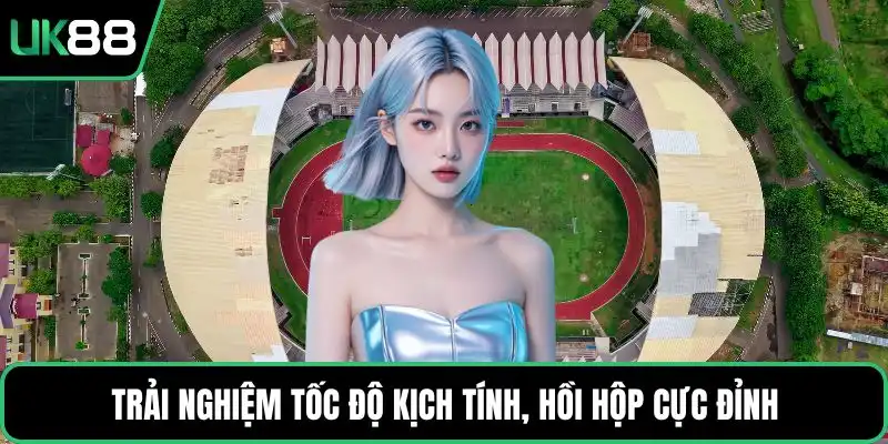 Trải nghiệm tốc độ kịch tính, hồi hộp cực đỉnh