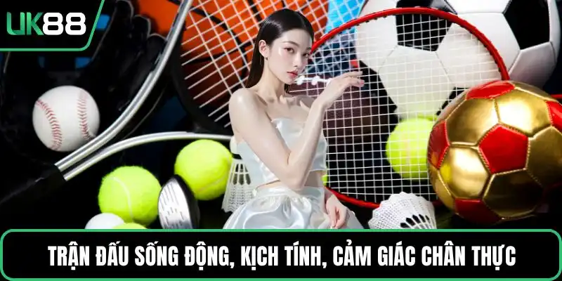 Trận đấu sống động, kịch tính, cảm giác chân thực