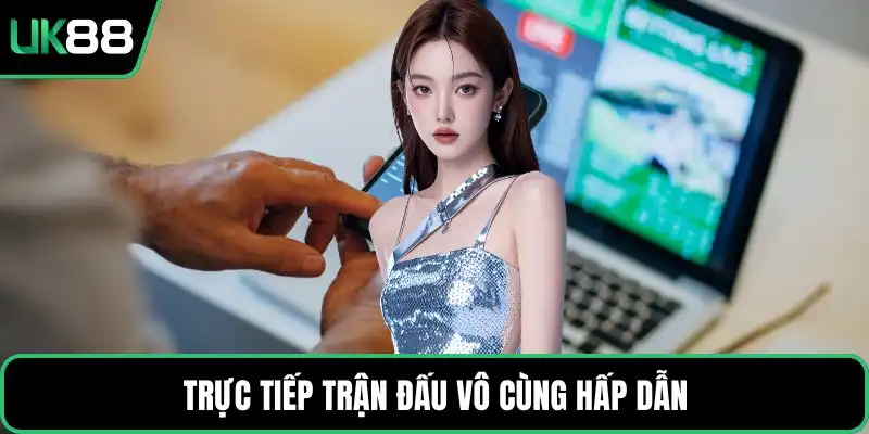 Trực tiếp trận đấu vô cùng hấp dẫn