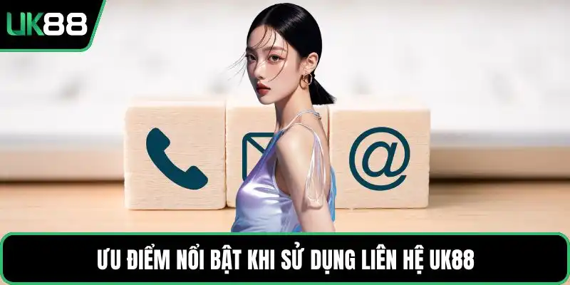 Ưu điểm nổi bật khi sử dụng liên hệ UK88